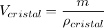\[V_{cristal}=\frac{m}{\rho_{cristal}}\]