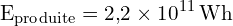 \[ \mathrm{ E_{\text{produite}} = 2{,}2 \times 10^{11} \, \text{Wh}}\]