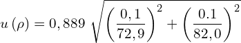 \[u\left(\rho\right)=0,889\ \sqrt{\left(\frac{0,1}{72,9}\right)^2+\left(\frac{0.1}{82,0}\right)^2}\]
