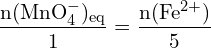 \[ \mathrm{ \frac{n(\text{MnO}_4^-)_\text{eq}}{1} = \frac{n(\text{Fe}^{2+})}{5}}\]