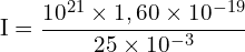 \[ \mathrm{I = \frac{10^{21} \times 1,60 \times 10^{-19}}{25 \times 10^{-3}}}\]