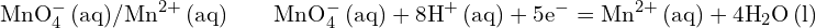 \[ \mathrm{ \text{MnO}_4^- \, (\text{aq})/\text{Mn}^{2+} \, (\text{aq}) \quad \text{∶} \quad \text{MnO}_4^- \, (\text{aq}) + 8\text{H}^+ \, (\text{aq}) + 5\text{e}^- = \text{Mn}^{2+} \, (\text{aq}) + 4\text{H}_2 \text{O} \, (\text{l})}\]