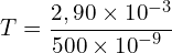 \[T=\frac{2,90 \times {10}^{-3}}{500 \times {10}^{-9}\ }\]