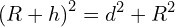 \[\left(R+h\right)^2=d^2+R^2\]