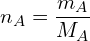 \[n_A=\frac{m_A}{M_A}\]