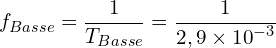 \[f_{Basse}=\frac{1}{T_{Basse}}=\frac{1}{2,9 \times {10}^{-3}}\]
