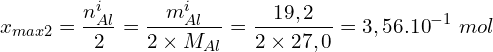 \[x_{max2}=\frac{n_{Al}^i}{2}=\frac{m_{Al}^i}{2\times M_{Al}}=\frac{19,2}{2\times27,0}=3,56.{10}^{-1}\ mol\]