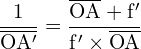 \[ \mathrm{\frac{1}{\overline{OA'}} = \frac{\overline{OA} + f'}{f' \times \overline{OA}}}\]