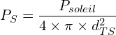\[P_S=\frac{P_{soleil}}{4 \times \pi \times d_{TS}^2}\]
