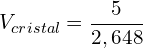 \[V_{cristal}=\frac{5}{2,648}\]