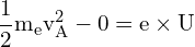 \[ \mathrm{\frac{1}{2} m_e v_A^2 - 0 = e \times U}\]