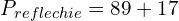 \[P_{reflechie}=89+17\]