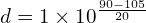 \[d=1 \times {10}^\frac{90-105}{20}\]