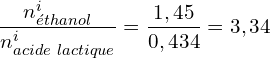 \[\frac{n_{éthanol}^i}{n_{acide\ lactique}^i}=\frac{1,45}{0,434}=3,34\]