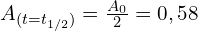 A_{(t=t_{1/2})}=\frac{A_0}{2}=0,58