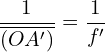 \[ \frac{1}{\overline{(OA')}} = \frac{1}{f'} \]