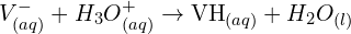 \[V_{(aq)}^-+{H_3O}_{(aq)}^+\rightarrow{\rm VH}_{(aq)}+H_2O_{(l)}\]