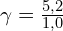 \gamma =\frac{5,2}{1,0}