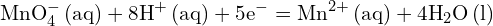 \[ \mathrm{ \text{MnO}_4^- \, (\text{aq}) + 8\text{H}^+ \, (\text{aq}) + 5\text{e}^- = \text{Mn}^{2+} \, (\text{aq}) + 4\text{H}_2\text{O} \, (\text{l}) }\]