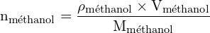 \[ \mathrm{ n_{\text{méthanol}} = \frac{\rho_{\text{méthanol}} \times V_{\text{méthanol}}}{M_{\text{méthanol}}}}\]