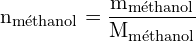 \[ \mathrm{ n_{\text{méthanol}} = \frac{m_{\text{méthanol}}}{M_{\text{méthanol}}}}\]