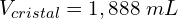 \[V_{cristal}=1,888\ mL\]