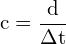 \[ \mathrm{ c = \frac{d}{\Delta t}}\]