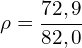 \[\rho=\frac{72,9}{82,0}\]