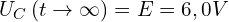 \[U_C\left(t\rightarrow\infty\right)=E=6,0V\]