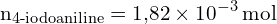 \[ \mathrm{n_{\text{4-iodoaniline}} = 1{,}82 \times 10^{-3} \, \text{mol}}\]