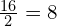\frac{16}{2}=8