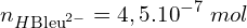 \[n_{H{\rm Bleu}^{2-}}=4,5{.10}^{-7}\ mol\]