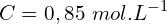 \[C=0,85\ mol.L^{-1}\]