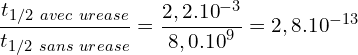 \[\frac{t_{1/2\ avec\ urease}}{t_{1/2\ sans\ urease}}=\frac{2,2.{10}^{-3}}{8,0.{10}^9}=2,8.{10}^{-13}\]