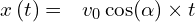 x\left(t\right)=\ \ v_0\cos\funcapply(\alpha) \times t