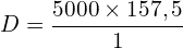 \[D=\frac{5000 \times 157,5}{1}\]