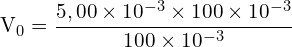 \[ \mathrm{ V_0 = \frac{5,00 \times 10^{-3} \times 100 \times 10^{-3}}{100 \times 10^{-3}}}\]