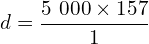 \[d=\frac{5\ 000 \times 157}{1}\]