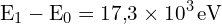 \[ \mathrm{ E_1 - E_0 = 17{,}3 \times 10^3 \, \text{eV}}\]