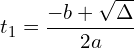 \[t_1=\frac{-b+\sqrt \Delta}{2a}\]