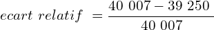 \[ecart\ relatif\ =\frac{40\ 007-39\ 250\ }{40\ 007}\]