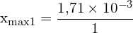 \[ \mathrm{x_{\text{max}1} = \frac{1{,}71 \times 10^{-3}}{1}}\]