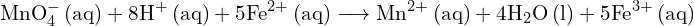 \[ \mathrm{\text{MnO}_4^- \,(\text{aq}) + 8\text{H}^+ \,(\text{aq}) + 5\text{Fe}^{2+} \,(\text{aq}) \longrightarrow \text{Mn}^{2+} \,(\text{aq}) + 4\text{H}_2\text{O} \,(\text{l}) + 5\text{Fe}^{3+} \,(\text{aq})}\]