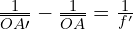 \frac{1}{\overline{OA\prime}}-\frac{1}{\overline{OA}}=\frac{1}{f^\prime}