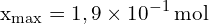 \[ \mathrm{x_{\text{max}} = 1,9 \times 10^{-1} \, \text{mol}}\]