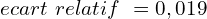 \[ecart\ relatif\ =0,019\]