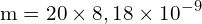 \[ \mathrm{ m = 20 \times 8,18 \times 10^{-9}}\]