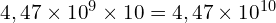 4,47\times {10}^9\times 10=4,47\times {10}^{10}