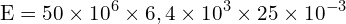 \[ \mathrm{ E = 50 \times 10^6 \times 6,4 \times 10^3 \times 25 \times 10^{-3}}\]