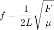 \[f=\frac{1}{2L}\sqrt{\frac{F}{\mu}}\]
